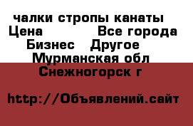 чалки стропы канаты › Цена ­ 1 300 - Все города Бизнес » Другое   . Мурманская обл.,Снежногорск г.